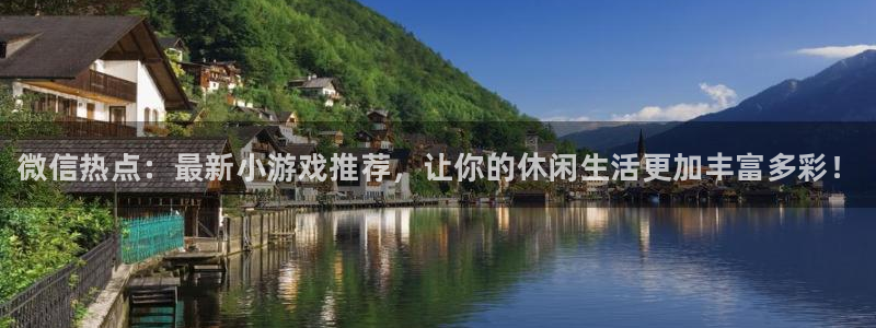 多彩娱乐代理登陆：微信热点：最新小游戏推荐，让你的休闲生活更