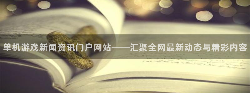 多彩娱乐注册服务条款：单机游戏新闻资讯门户网站——汇聚全网最
