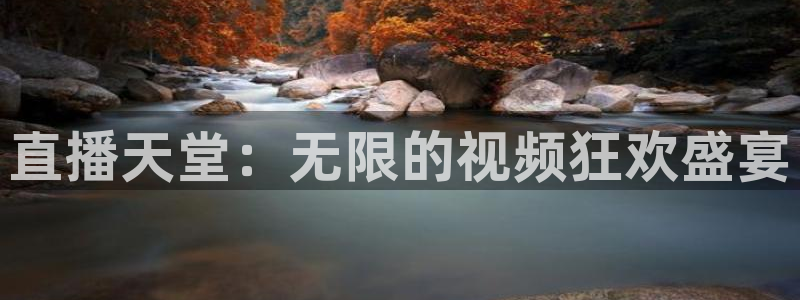 360体育直播最用心的体育直播：直播天堂：无限的视频狂欢盛宴