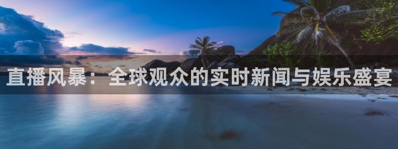 360体育无插件直播高清：直播风暴：全球观众的实时新闻与娱乐盛宴