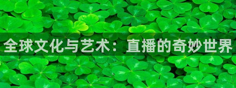360直播(无插件)直播体育：全球文化与艺术：直播的奇妙世界